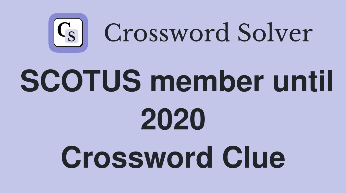 Scotus member until 2020 crossword clue answers crossword solver